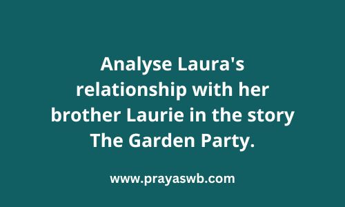 Analyse Laura's relationship with her brother Laurie in the story The Garden Party