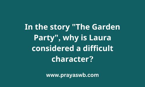 In the story "The Garden Party", why is Laura considered a difficult character