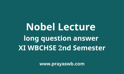 Nobel Lecture long question answer | XI WBCHSE 2nd Semester