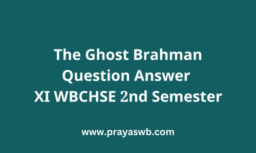 The Ghost Brahman Question Answer | XI WBCHSE 2nd Semester