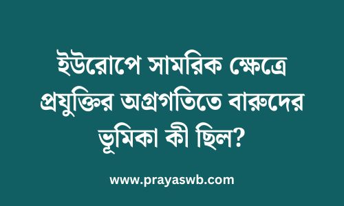 ইউরোপে সামরিক ক্ষেত্রে প্রযুক্তির অগ্রগতিতে বারুদের ভূমিকা কী ছিল