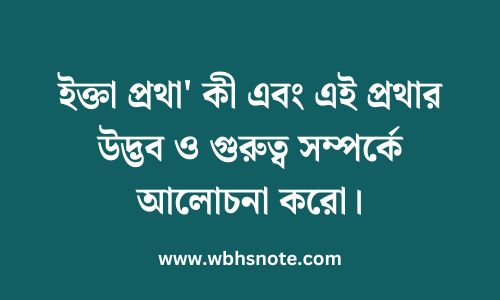 ইক্তা প্রথা' কী এবং এই প্রথার উদ্ভব ও গুরুত্ব সম্পর্কে আলোচনা করো