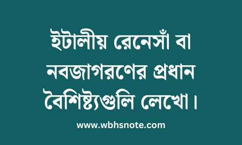 ইটালীয় রেনেসাঁ বা নবজাগরণের প্রধান বৈশিষ্ট্যগুলি লেখো