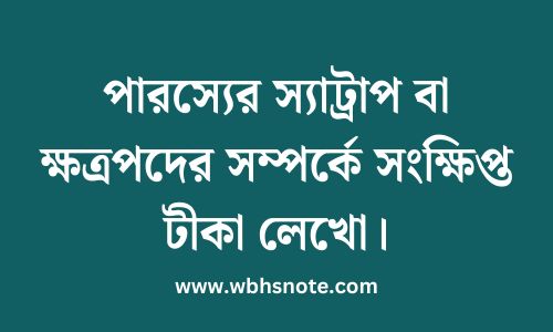 পারস্যের স্যাট্রাপ বা ক্ষত্রপদের সম্পর্কে সংক্ষিপ্ত টীকা লেখো