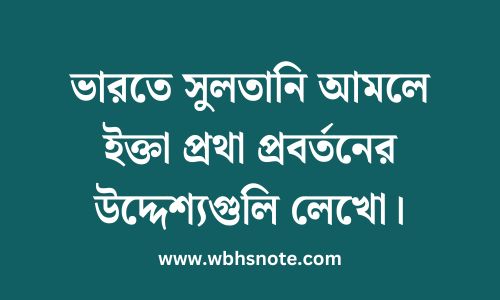 ভারতে সুলতানি আমলে ইক্তা প্রথা প্রবর্তনের উদ্দেশ্যগুলি লেখো