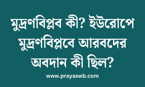 মুদ্রণবিপ্লব কী? ইউরোপে মুদ্রণবিপ্লবে আরবদের অবদান কী ছিল