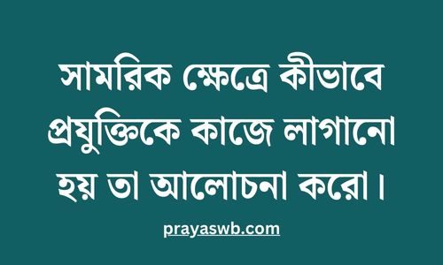 সামরিক ক্ষেত্রে কীভাবে প্রযুক্তিকে কাজে লাগানো হয় তা আলোচনা করো